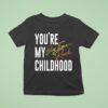 You Re My Childhood Big Time Rush T Shirt