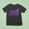 You Say Witch Like It S A Bad Thing Halloween T Shirt