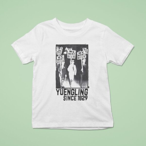 Yuengling We Want Beer Since T Shirt
