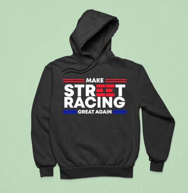 Video Make Street Racing Great Again Hoodie