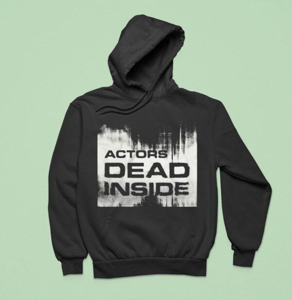 Actors Dead Inside Hoodie