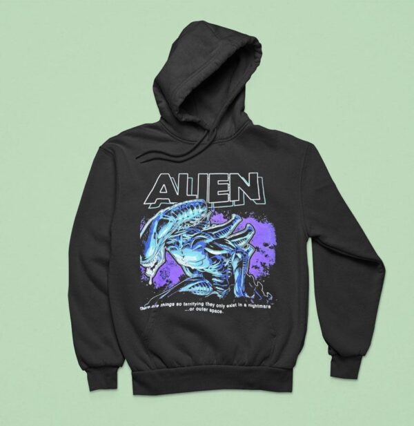 Alien Xenomorph There Are Things So Terrifying They Only Exist In A Nightmare Or Outer Space Hoodie