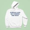 Always Late But Worth The Wai Hoodie