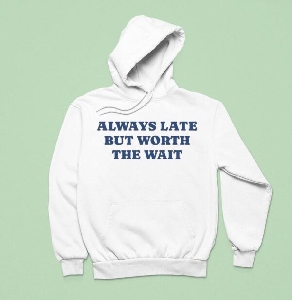 Always Late But Worth The Wai Hoodie