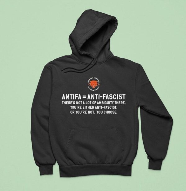 Antifa Is Anti Fascist There S Not A Lot Of Ambiguity There You Re Either Anti Fascist Or You Re Not You Choose Hoodie