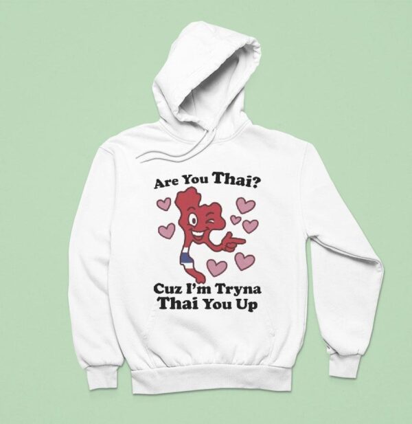 Are You Thai Cuz I M Tryna Thai You Up Hoodie