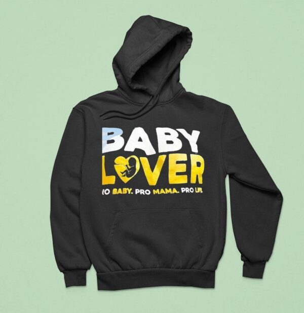 Baby Lover Pro Baby Pro Mama Pro Life Hoodie