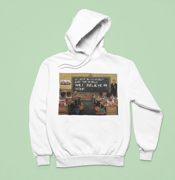 Basketball Class Believe In Yourself And The World Will Believe In You Hoodie