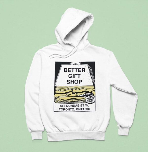 Better Gift Shop Very Heavy Stuff Dundas St W Toronto Ontario Hoodie