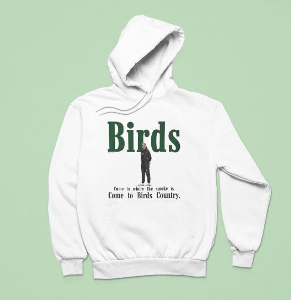 Birds Come To Where The Smoke Is Come To Birds Country Philadelphia Eagles Coach Hoodie