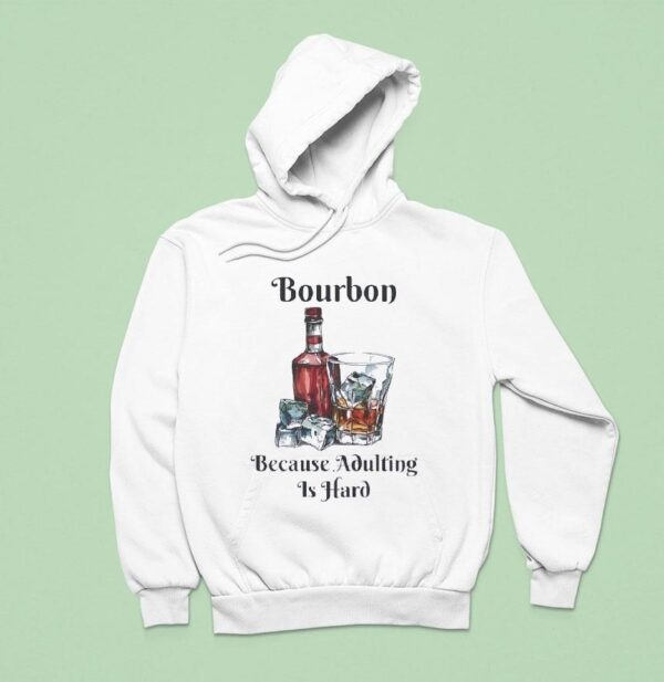 Bourbon Because Adulting Is Hard Hoodie