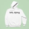 Brb Dying Hoodie