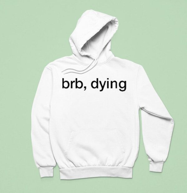 Brb Dying Hoodie