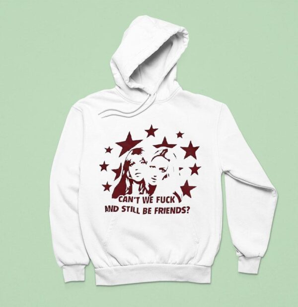 Can T We Fck And Still Be Friends Hoodie