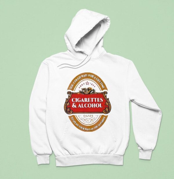 Cigarettes And Alcohol Oasis You Could Wait For A Lifetime To Spend Your Days In The Sunshine Hoodie