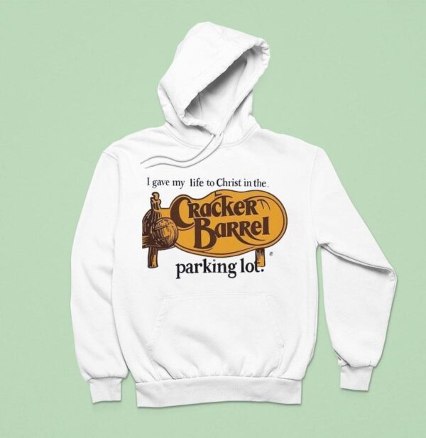 Cracker Barrel I Gave My Life To Christ In The Parking Lo Hoodie
