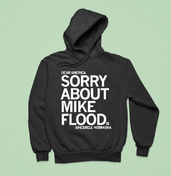 Dear America Sorry About Mike Flood Sincerely Nebraska Hoodie