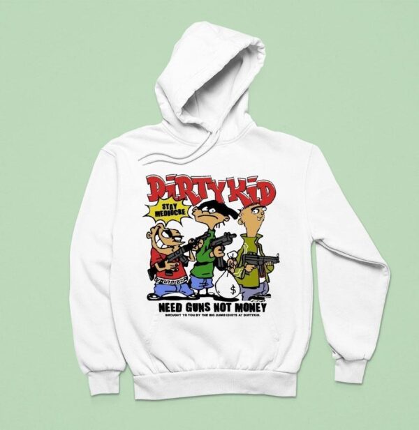 Dirty Kid Need Guns Not Money Brought To You By The Big Dumb Idiots At Dirty Kid Stay Mediocre Hoodie