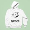 Dog We Are All Dogs In God S Hot Car Hoodie