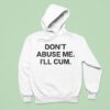 Don T Abuse Me I Ll Cum Hoodie