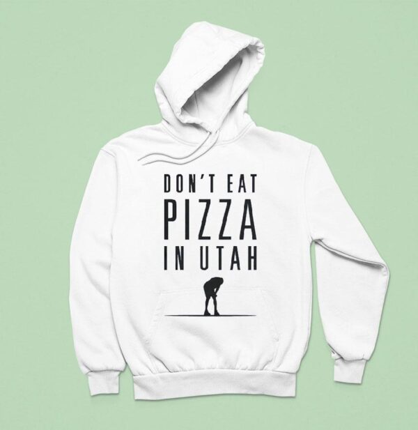 Don T Eat Pizza In Utah Hoodie
