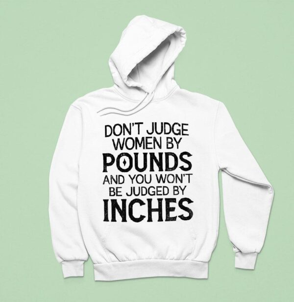 Don T Judge Women By Pounds And You Won T Be Judged By Inches Hoodie
