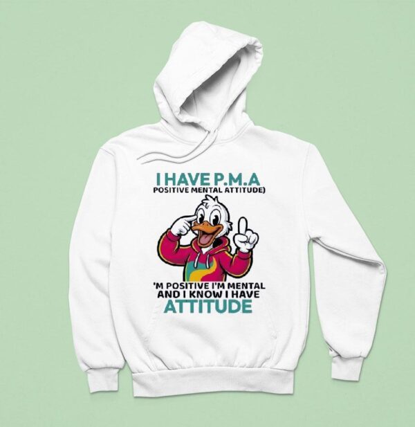 Duck I Have Pma Positive Mental Attitude I M Positive I M Mental And I Know I Have Attitude Hoodie