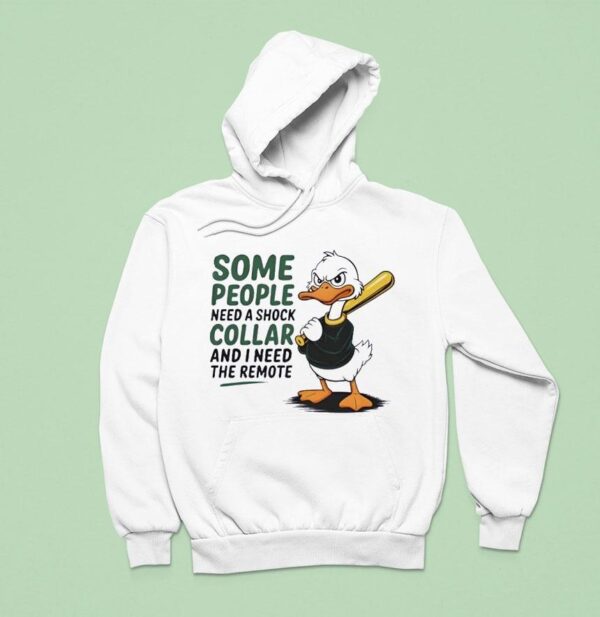 Duck Some People Need A Shock Collar And I Need The Remote Hoodie