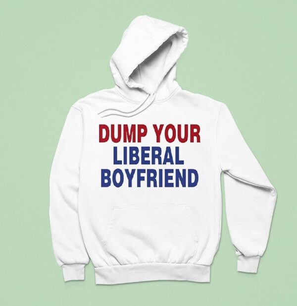 Dump Your Liberal Boyfriend Hoodie