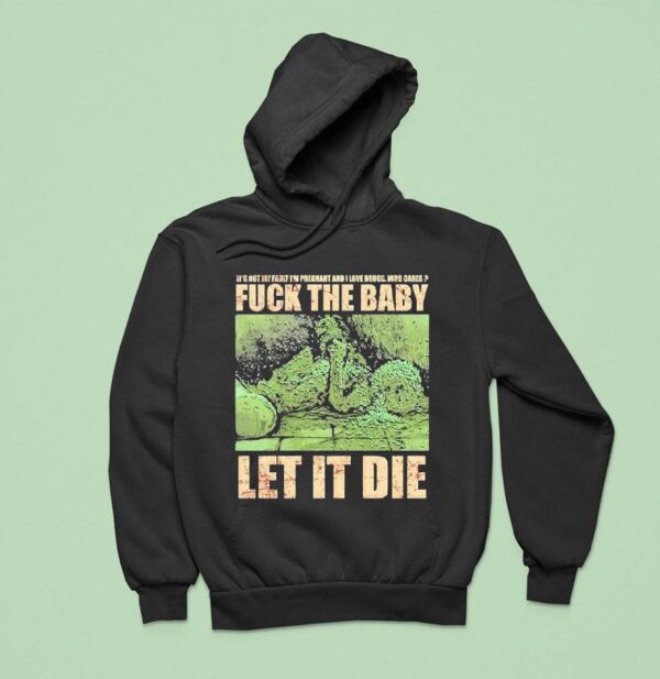 Dying Fetus Fuck The Baby Let It Die It S Not My Fault I M Pregnant And I Love Drugs Who Cares Hoodie