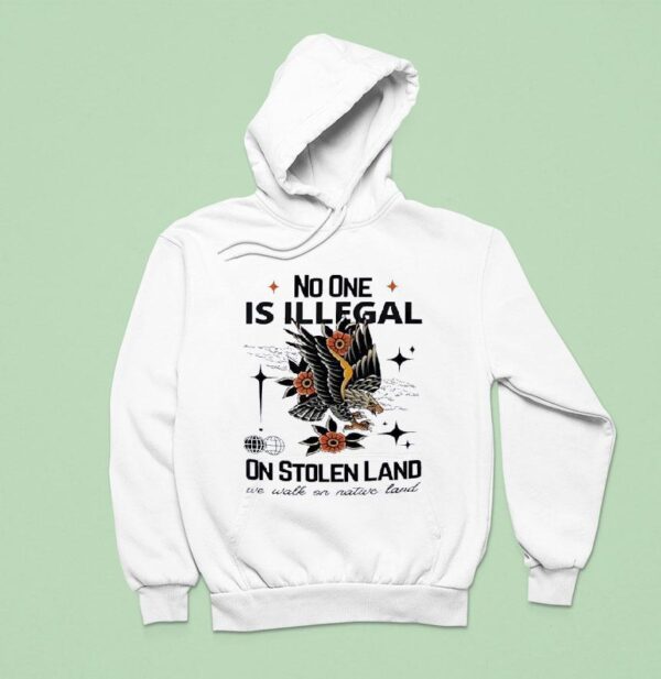 Eagles No One Is Illegal On Stolen Land We Walk On Native Land Hoodie