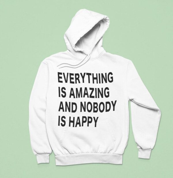 Everything Is Amazing And Nobody Is Happy Hoodie