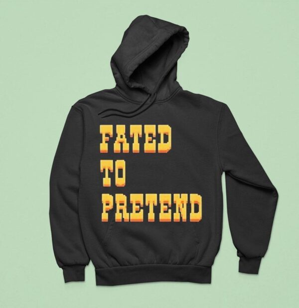 Fated To Pretend Hoodie