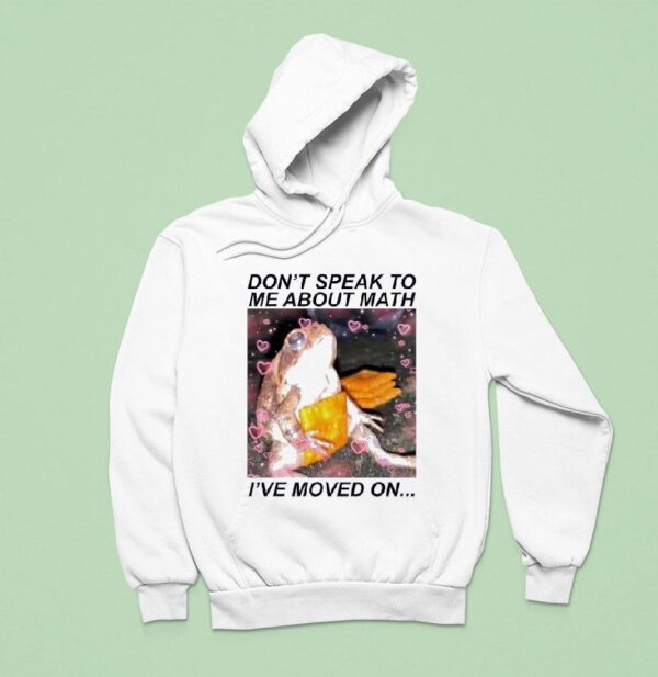 Frog Don T Speak To Me About Math I Ve Moved On Hoodie