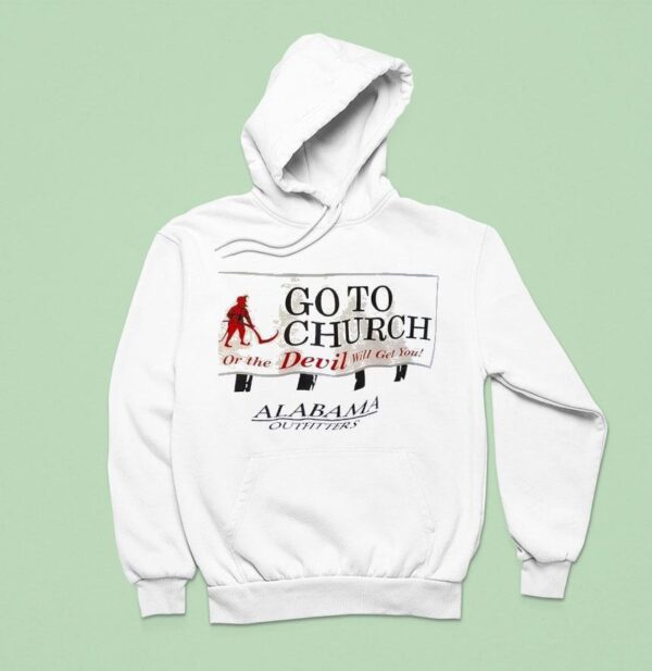 Go To Church Or The Devil Will Get You Alabama Outfitters Hoodie