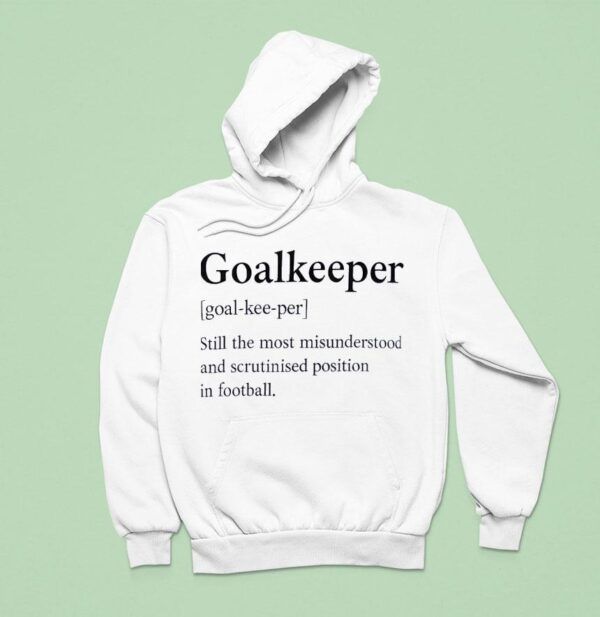 Goalkeeper Still The Most Misunderstood And Scrutinised Position In Football Hoodie