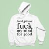 God Please Fuck My Mind For Good Hoodie