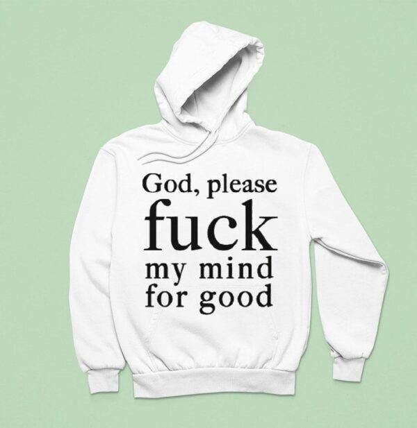 God Please Fuck My Mind For Good Hoodie