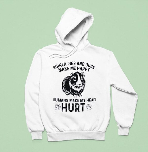Guinea Pigs And Dogs Make Me Happy Humans Make My Head Hur Hoodie