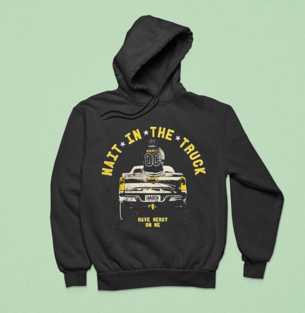 Hardy Wait In The Truck Have Mercy On Me Hoodie