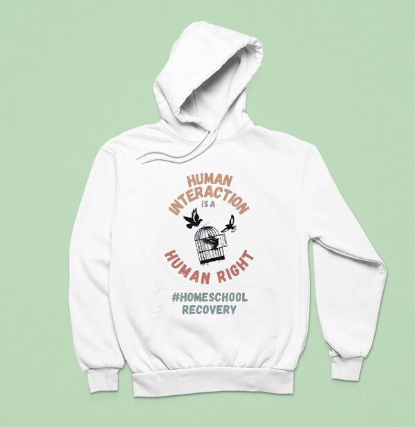 Human Interaction Is A Human Right Homeschool Recovery Hoodie