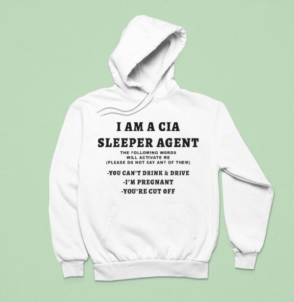 I Am A Sleeper Agent The Following Words Will Activate Me Please Do Not Say Any Of Them You Can T Drink And Drive I M Pregnant You Re Cut Off Hoodie