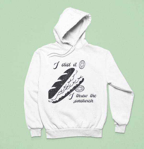I Did It I Threw The Sandwich Washington Dc Occupation Hoodie