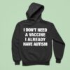 I Don T Need A Vaccine I Already Have Autism Hoodie
