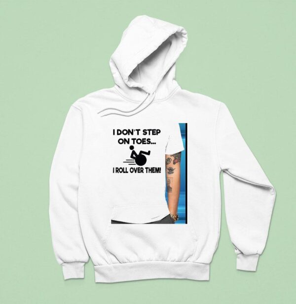 I Don T Step On Toes I Roll Over Them Hoodie