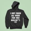 I Dry Fired All Week For This Bullshit Dirty Kid Hoodie
