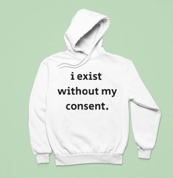 I Exist Without My Consen Hoodie