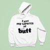 I Got My Levi S At The But Hoodie