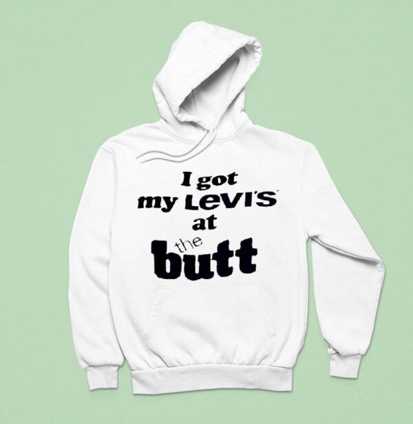 I Got My Levi S At The But Hoodie