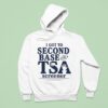 I Got To Second Base With A Tsa Screener Hoodie